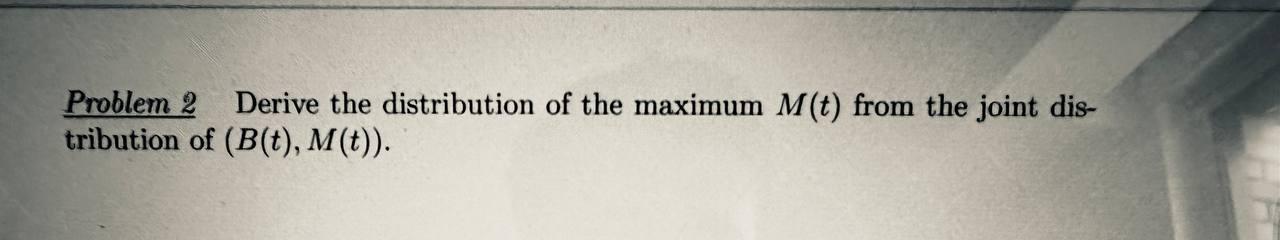 Solved Problem 2 Derive the distribution of the maximum M(t) | Chegg.com