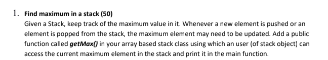 Solved 1. Find maximum in a stack (50) Given a Stack, keep | Chegg.com