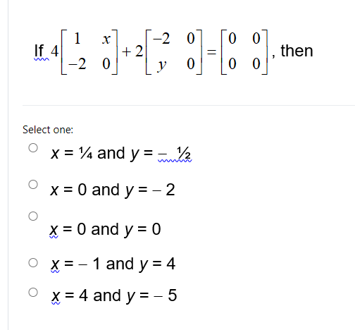 1 x -20 0 0 If 4 + 2 J-L 0 ) — then w -20 y 0 0 0 Select one: x = 14 and y = amba x = 0 and y = -2 x = 0 and y = 0 x= - 1 and