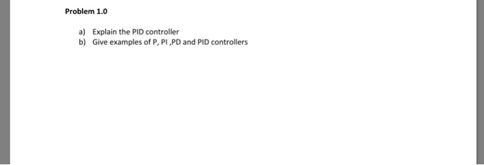 Solved Problem 1.0 a) Explain the PID controller b) Give | Chegg.com
