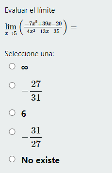 Evaluar el límite \( \lim _{x \rightarrow 5}\left(\frac{-7 x^{2}+39 x-20}{4 x^{2}-13 x-35}\right)= \) Seleccione una: \( \inf