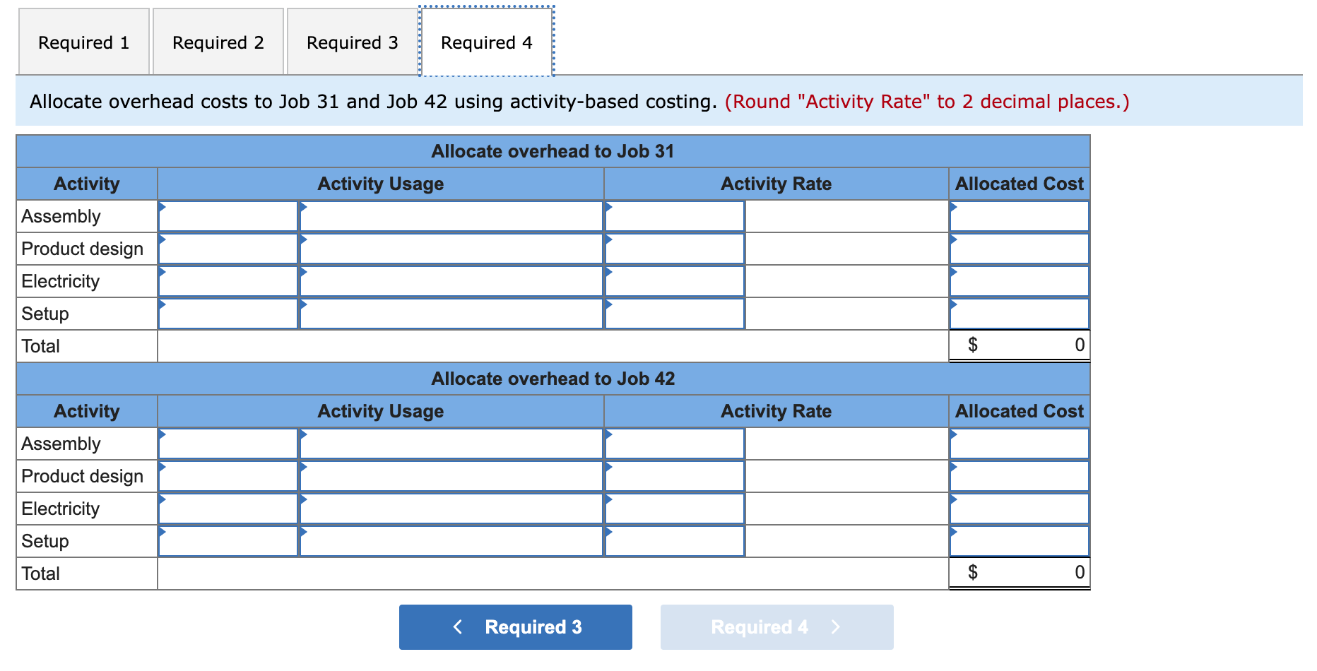 Required 1 Required 2 Required 3 Required 4
Allocate overhead costs to Job 31 and Job 42 using activity-based costing. (Round