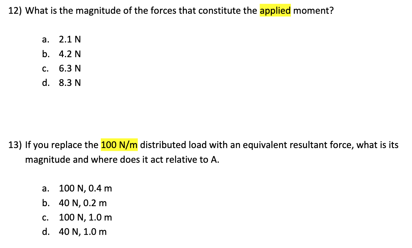 12) What is the magnitude of the forces that constitute the applied moment?
a. \( 2.1 \mathrm{~N} \)
b. \( 4.2 \mathrm{~N} \)