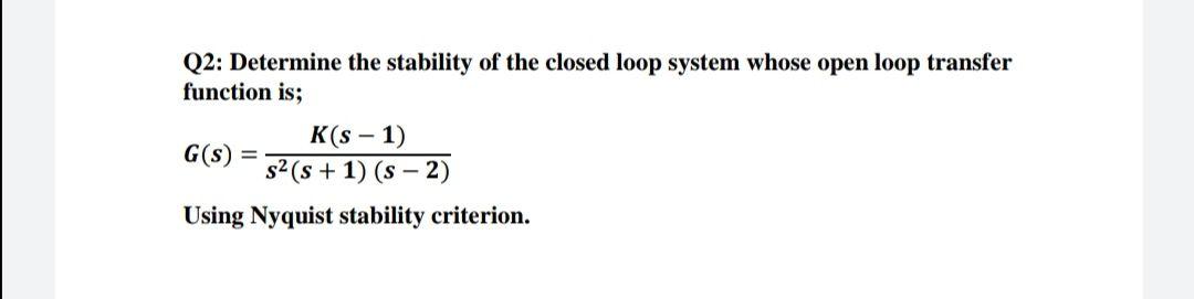 Solved Q2: Determine The Stability Of The Closed Loop System | Chegg.com