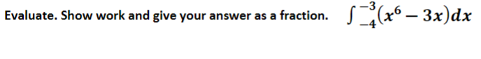 Evaluate. Show work and give your answer as a fraction. \( \int_{-4}^{-3}\left(x^{6}-3 x\right) d x \)
