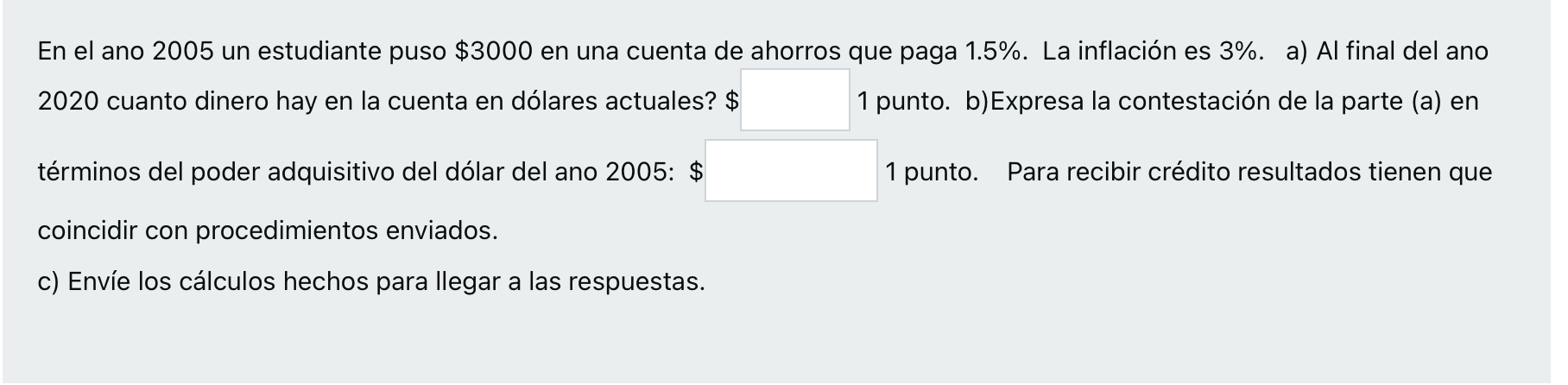 En el ano 2005 un estudiante puso \( \$ 3000 \) en una cuenta de ahorros que paga 1.5\%. La inflación es \( 3 \% \). a) Al fi