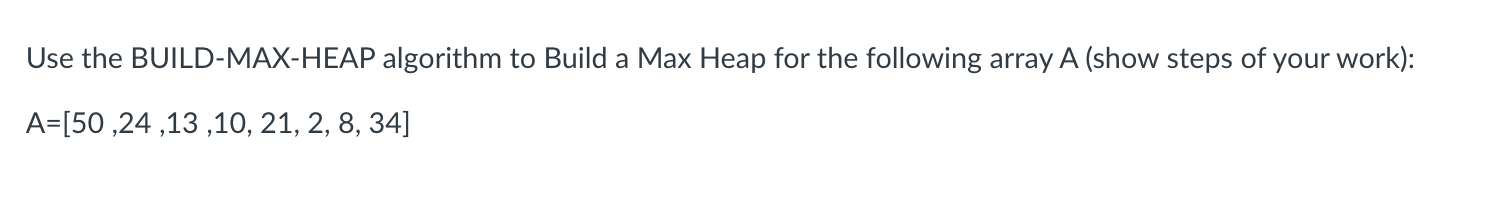 Solved Use the BUILD-MAX-HEAP algorithm to Build a Max Heap | Chegg.com