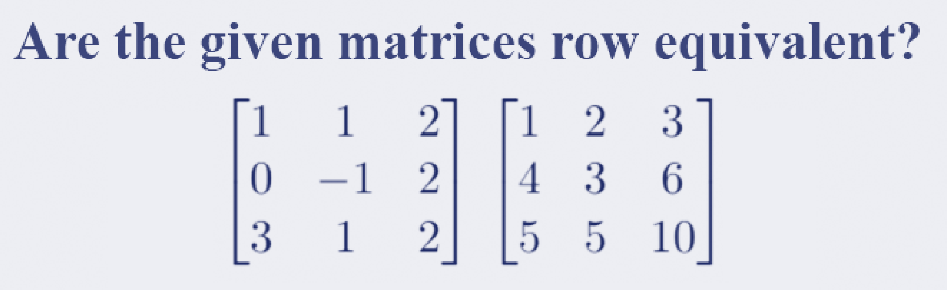 Solved Are the given matrices row equivalent? 1 1 2 1 2 3 -1 | Chegg.com