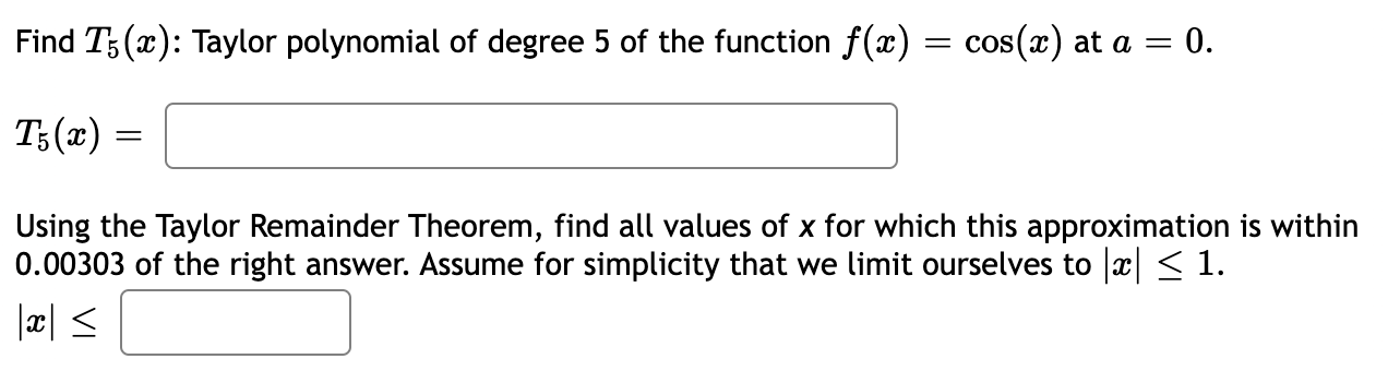 Find \( T_{5}(x) \) : Taylor polynomial of degree 5 of the function \( f(x)=\cos (x) \) at \( a=0 \).
\[
T_{5}(x)=
\]
Using t