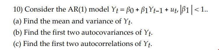 Solved 10) Consider The AR(1) Model Yt=β0+β1Yt−1+ut,∣β1∣