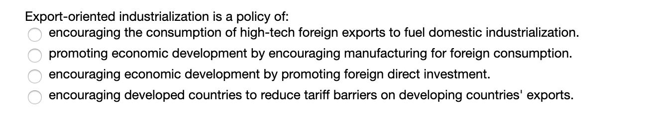 Solved Export-oriented industrialization is a policy of: o | Chegg.com