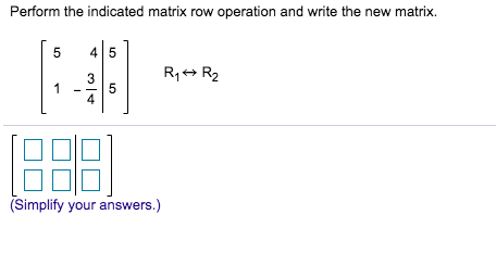 Solved Perform the indicated matrix row operation and write