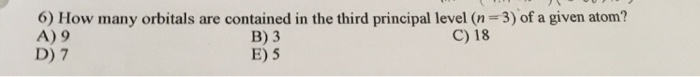 How Many Orbitals Are Contained In The Third Principal Level (n = 3) Of A Given Atom? Solved: 6) How Many Orbitals Are Contained In The Third Pr... | Chegg.com
