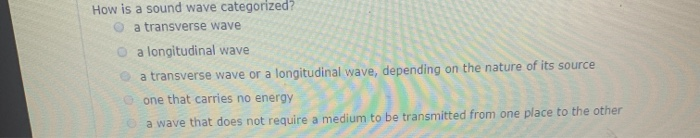 Solved How is a sound wave categorized? O a transverse wave | Chegg.com