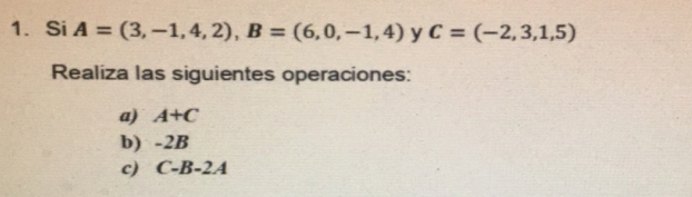 Si \( A=(3,-1,4,2), B=(6,0,-1,4) \) y \( C=(-2,3,1,5) \) Realiza las siguientes operaciones: a) \( \boldsymbol{A}+\mathrm{C}