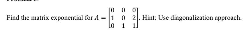 Solved ΓΟ Ο Ο] Find the matrix exponential for A = 1 0 2. | Chegg.com