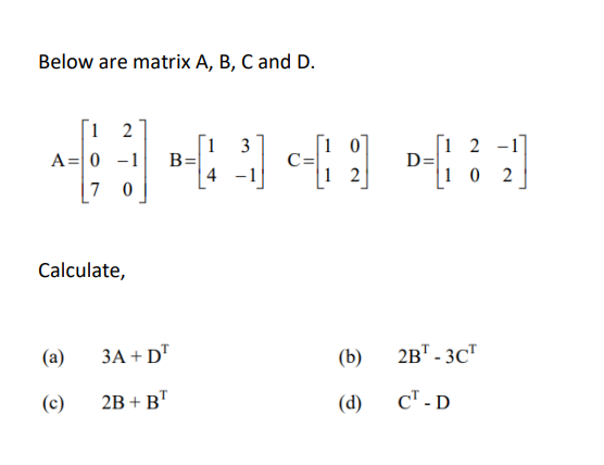 Solved Below are matrix A, B, C and D. 3 1 2 A=0 -1 7 0 * | Chegg.com