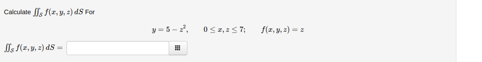 Calculate \( \iint_{\mathcal{S}} f(x, y, z) d S \) For \[ y=5-z^{2}, \quad 0 \leq x, z \leq 7 ; \quad f(x, y, z)=z \] \[ \iin