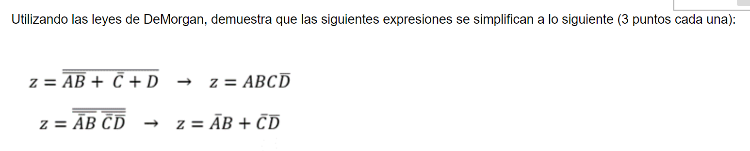 Utilizando las leyes de DeMorgan, demuestra que las siguientes expresiones se simplifican a lo siguiente (3 puntos cada una):