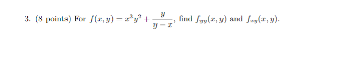 3. (8 points) For \( f(x, y)=x^{3} y^{2}+\frac{y}{y-x} \), find \( f_{y y}(x, y) \) and \( f_{x y}(x, y) \).