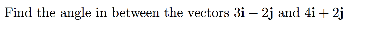 Solved Find The Angle In Between The Vectors 3i – 2j And 4i | Chegg.com