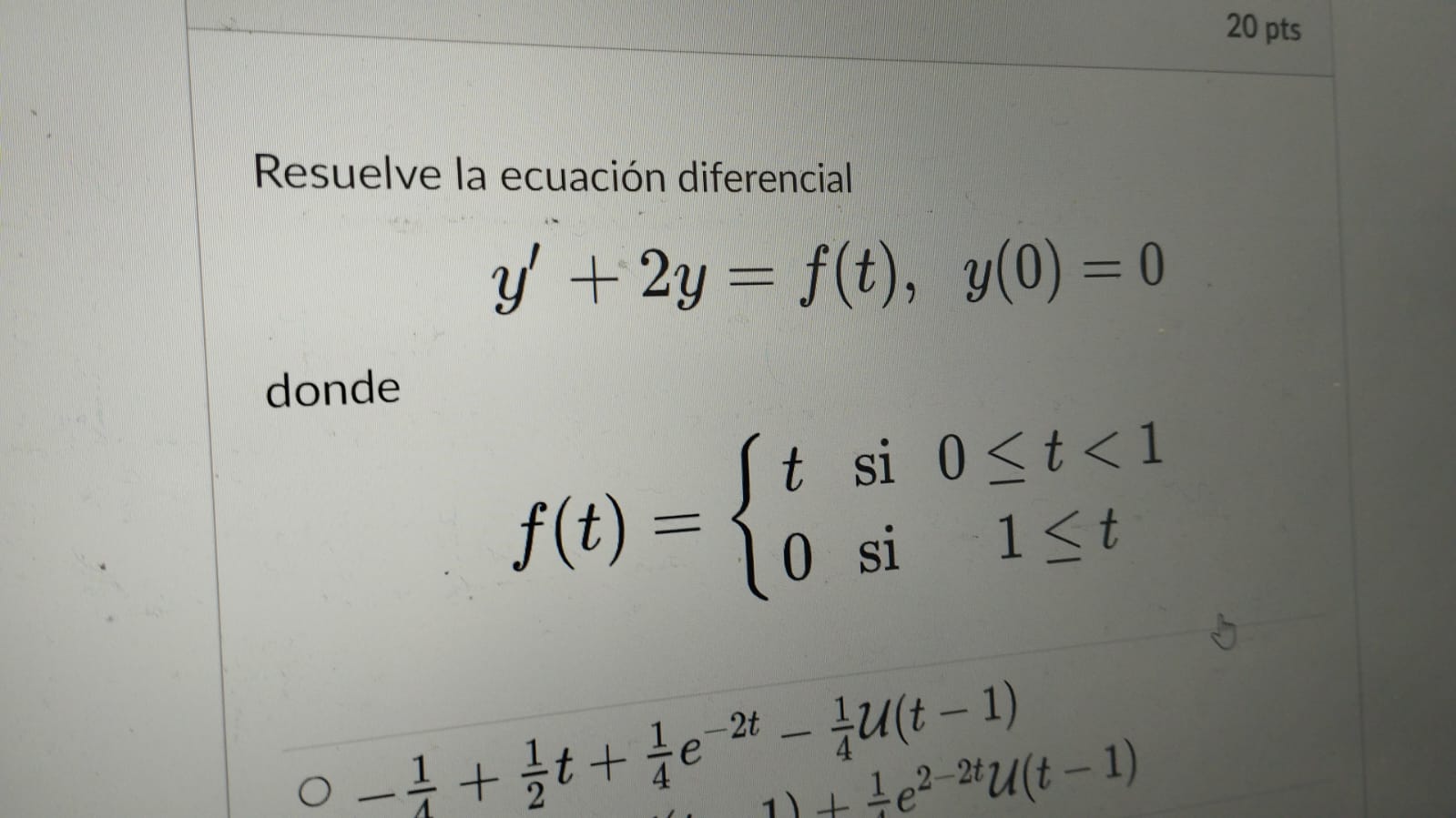 Resuelve la ecuación diferencial \[ y^{\prime}+2 y=f(t), y(0)=0 \] donde \[ f(t)=\left\{\begin{array}{llc} t & \text { si } &