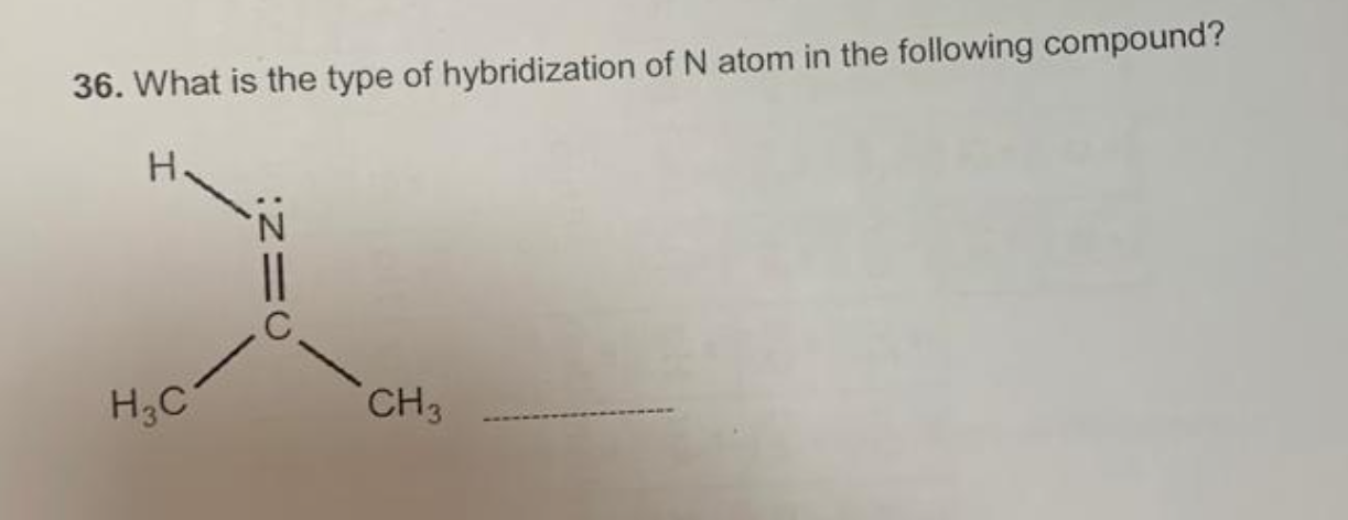 Solved 36. What Is The Type Of Hybridization Of N Atom In 