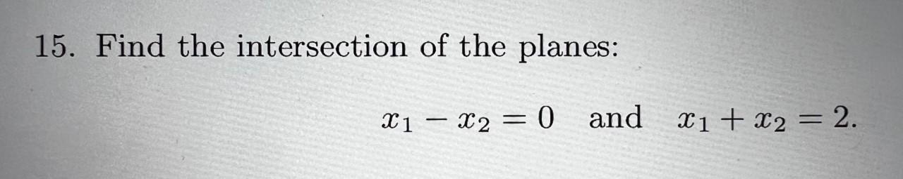 Solved 15. Find the intersection of the planes: x1−x2=0 and | Chegg.com