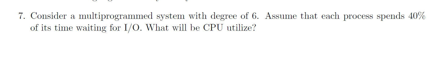 Solved 7. Consider a multiprogrammed system with degree of | Chegg.com