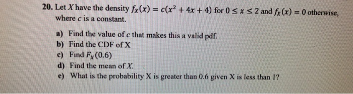 Solved 20. Let X have the density fx(x) c(x2 + 4x + 4) for 0 | Chegg.com