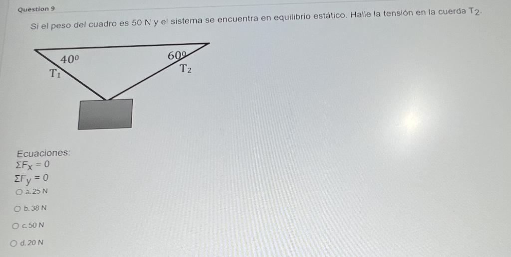 Question 9 Si el peso del cuadro es \( 50 \mathrm{~N} \) y el sistema se encuentra en equilibrio estático. Halle la tensión e