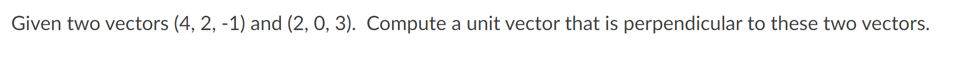 Solved Given two vectors (4, 2, -1) and (2,0, 3). Compute a | Chegg.com