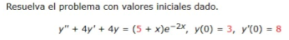 Resuelva el problema con valores iniciales dado. \[ y^{\prime \prime}+4 y^{\prime}+4 y=(5+x) e^{-2 x}, y(0)=3, y^{\prime}(0)=