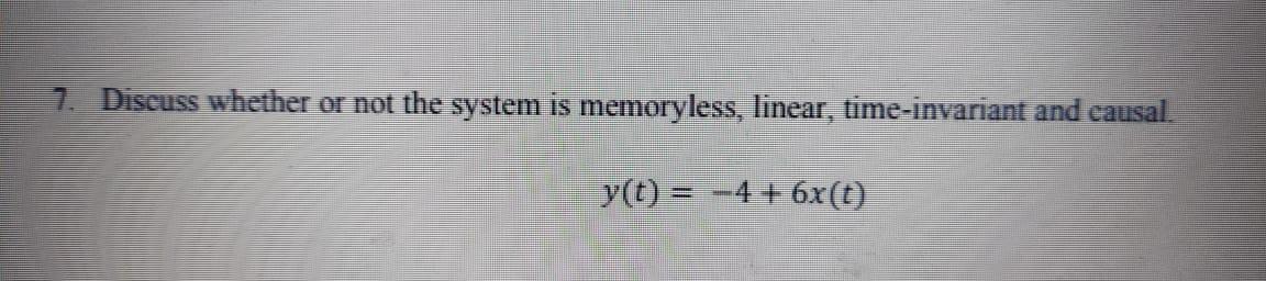Solved 7. Discuss whether or not the system is memoryless, | Chegg.com