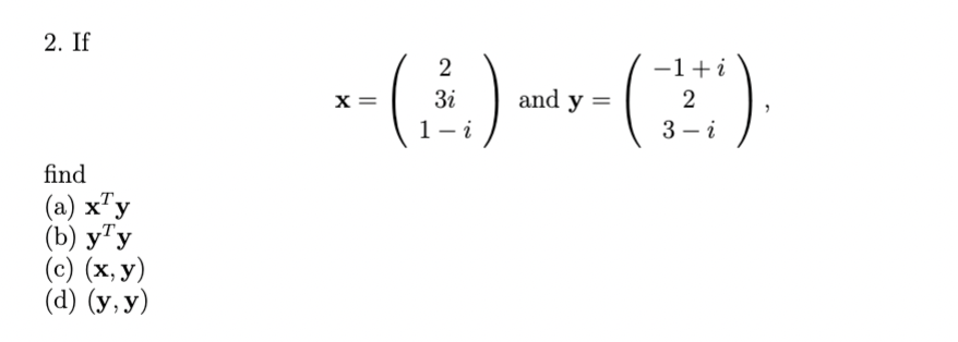 2 . If \[ \mathbf{x}=\left(\begin{array}{c} 2 \\ 3 i \\ 1-i \end{array}\right) \text { and } \mathbf{y}=\left(\begin{array}{c