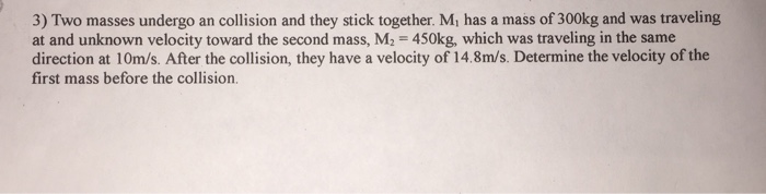 Solved 3) Two masses undergo an collision and they stick | Chegg.com