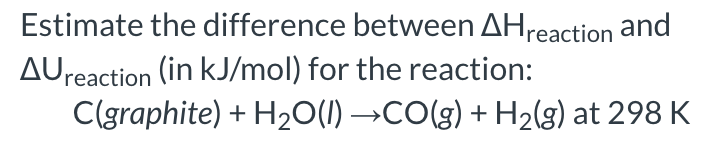 Solved Estimate the difference between ΔHreaction and | Chegg.com