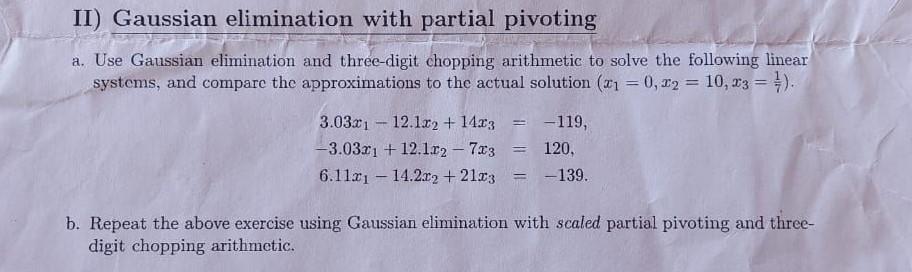 II) Gaussian elimination with partial pivoting
a. Use Gaussian elimination and three-digit chopping arithmetic to solve the f