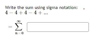 Solved Write the sum using sigma notation: 4−4+4−4+…=∑n=0∞ | Chegg.com