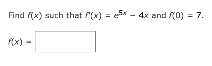 Solved Find f(x) such that f′(x)=e5x−4x and f(0)=7 f(x)= | Chegg.com