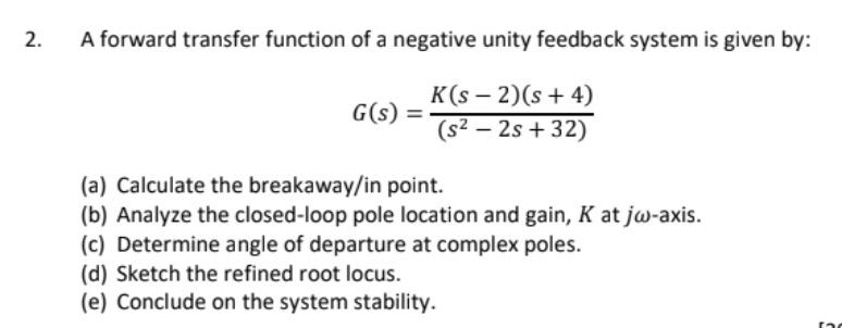 Solved 2. A forward transfer function of a negative unity | Chegg.com