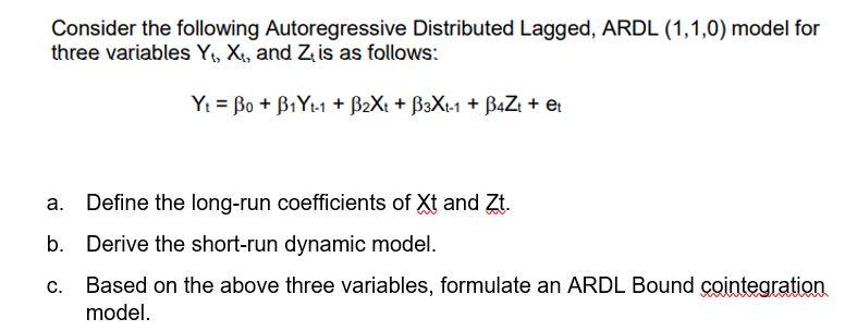 Consider the following Autoregressive Distributed Lagged, ARDL \( (1,1,0) \) model for three variables \( Y_{t}, X_{t} \), an