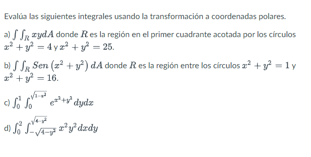 Evalúa las siguientes integrales usando la transformación a coordenadas polares. a) \( \iint_{R} x y d A \) donde \( R \) es