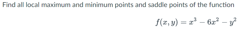 Solved Find all local maximum and minimum points and saddle | Chegg.com