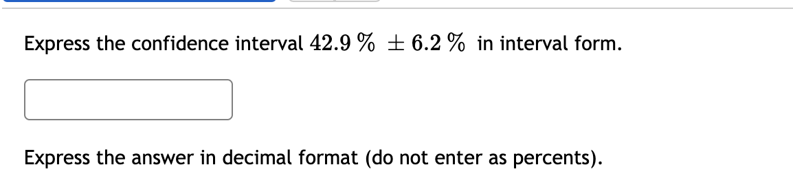 Solved Express the confidence interval 42.9 % + 6.2% in | Chegg.com