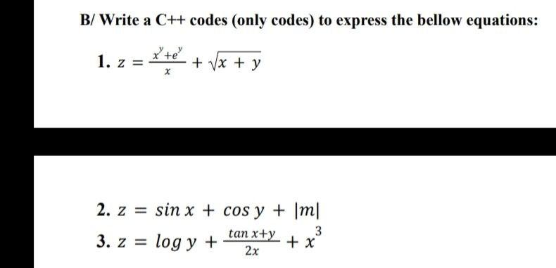 B/ Write a C++ codes (only codes) to express the bellow equations: xte 1. z = + x + y x + y X 2. z = sin x + cos y + Im| tan