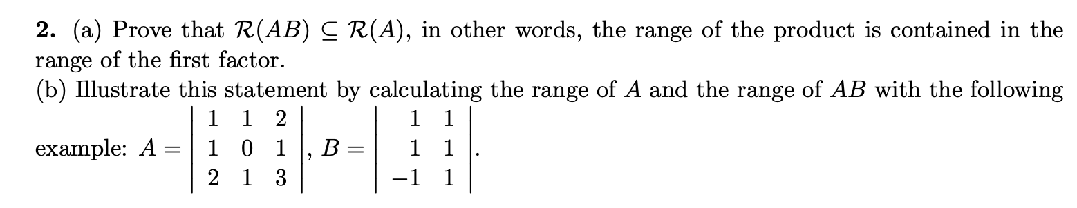 Solved 2. (a) Prove that R(AB)⊆R(A), in other words, the | Chegg.com