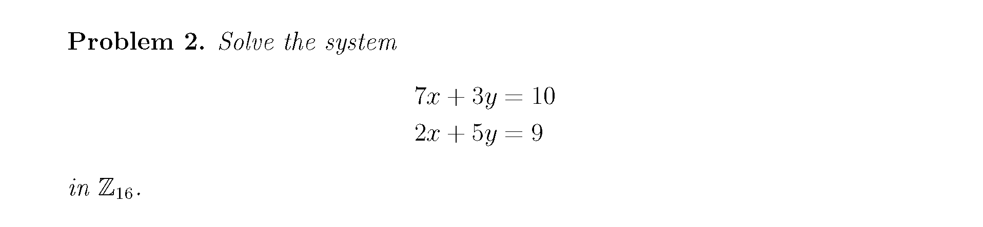 Solved Problem 2. Solve the system 7x+3y=102x+5y=9 in Z16 | Chegg.com