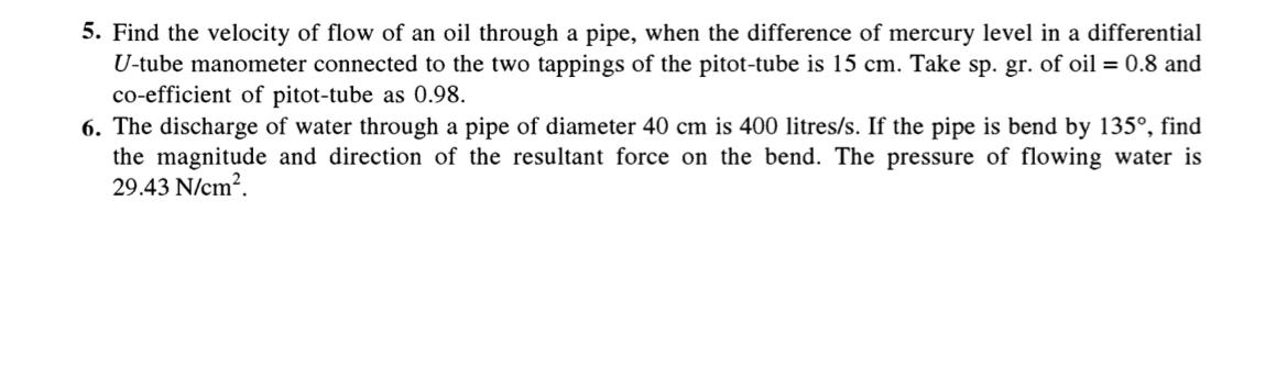 5. Find the velocity of flow of an oil through a pipe, when the difference of mercury level in a differential
U-tube manomete