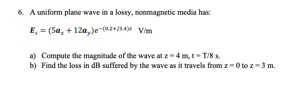 Solved 6. A uniform plane wave in a lossy, nonmagnetic media | Chegg.com